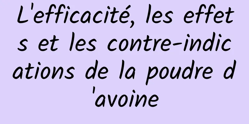 L'efficacité, les effets et les contre-indications de la poudre d'avoine