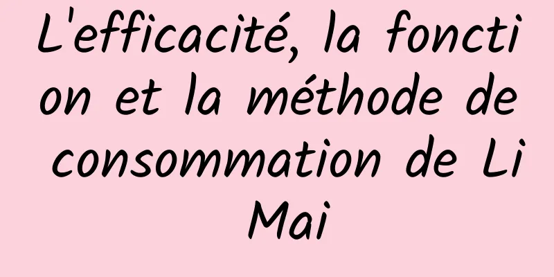 L'efficacité, la fonction et la méthode de consommation de Li Mai