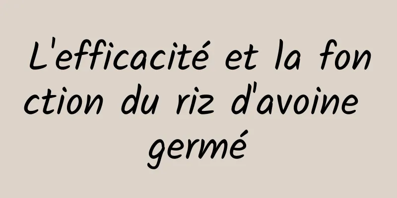 L'efficacité et la fonction du riz d'avoine germé