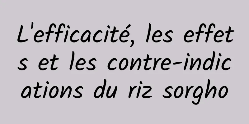 L'efficacité, les effets et les contre-indications du riz sorgho