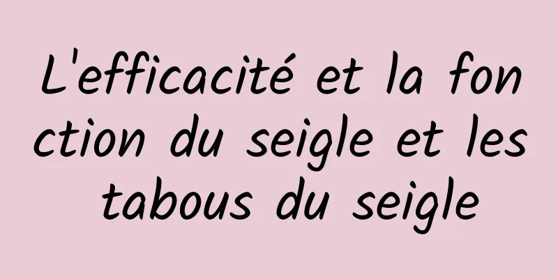 L'efficacité et la fonction du seigle et les tabous du seigle