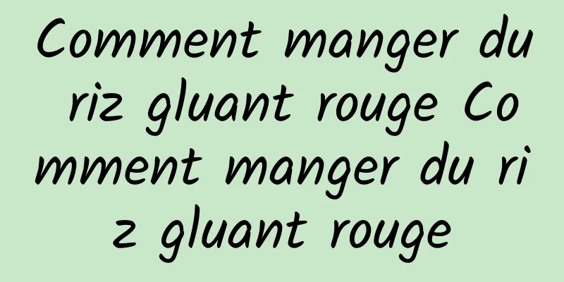 Comment manger du riz gluant rouge Comment manger du riz gluant rouge