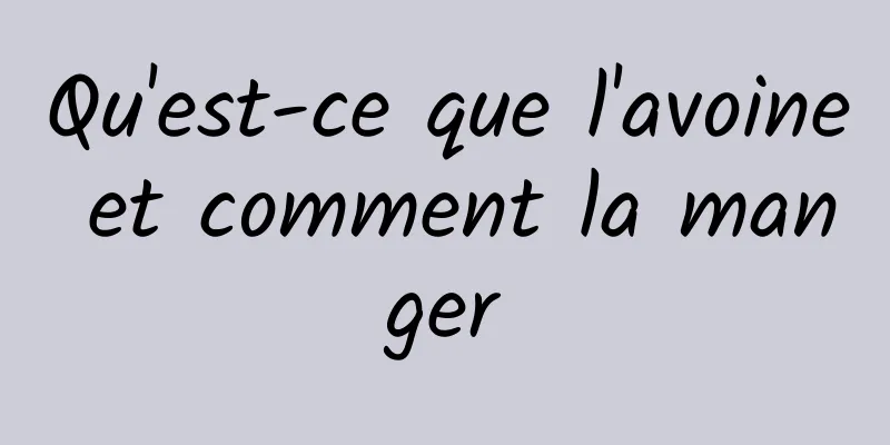 Qu'est-ce que l'avoine et comment la manger