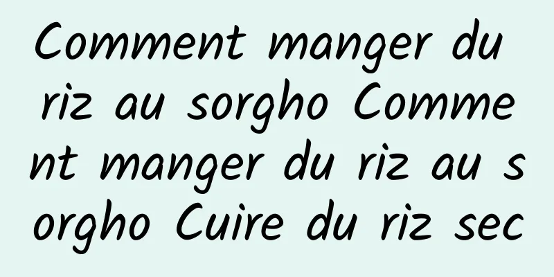 Comment manger du riz au sorgho Comment manger du riz au sorgho Cuire du riz sec