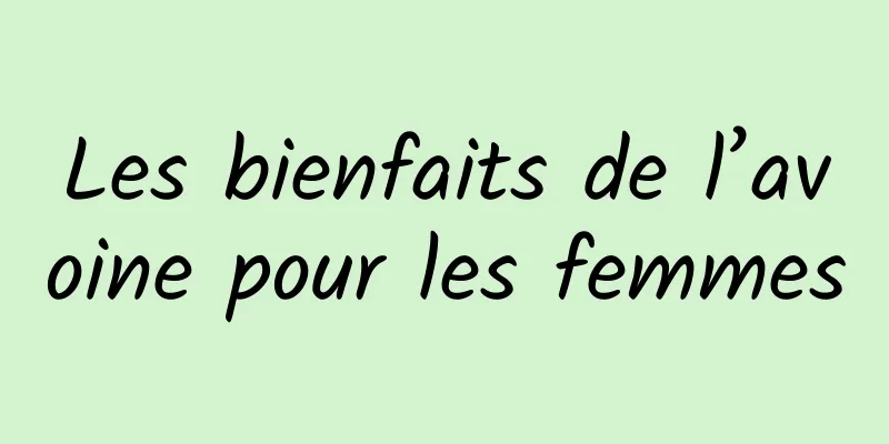 Les bienfaits de l’avoine pour les femmes