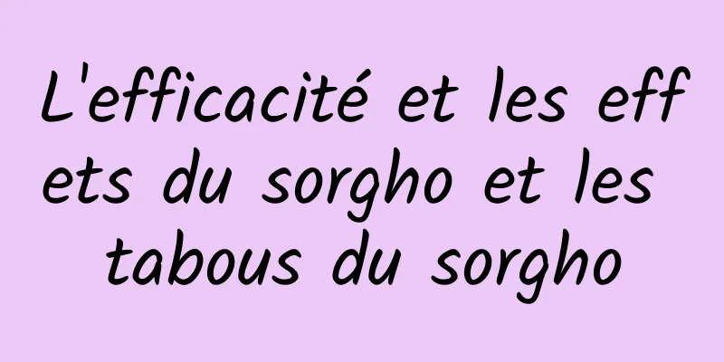 L'efficacité et les effets du sorgho et les tabous du sorgho