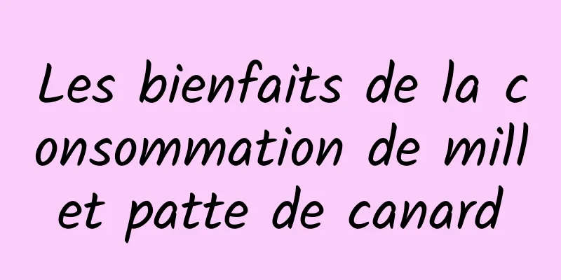 Les bienfaits de la consommation de millet patte de canard