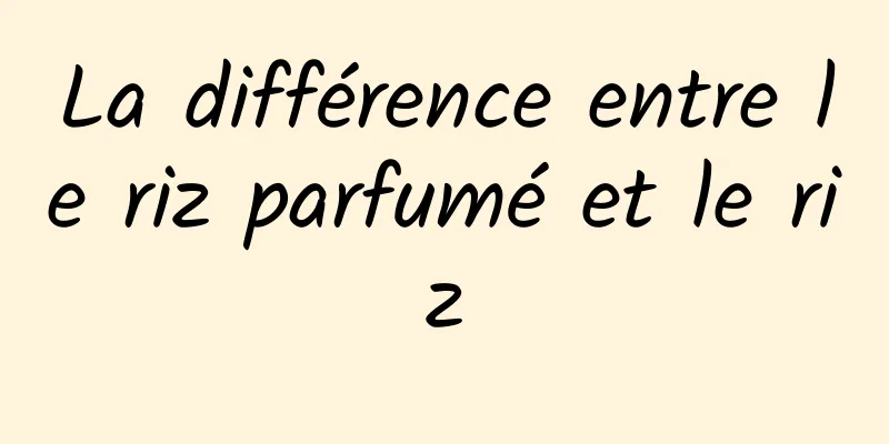 La différence entre le riz parfumé et le riz