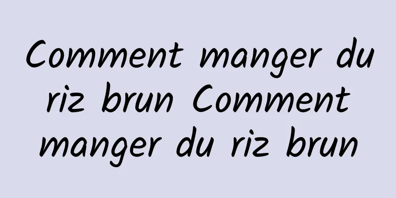 Comment manger du riz brun Comment manger du riz brun