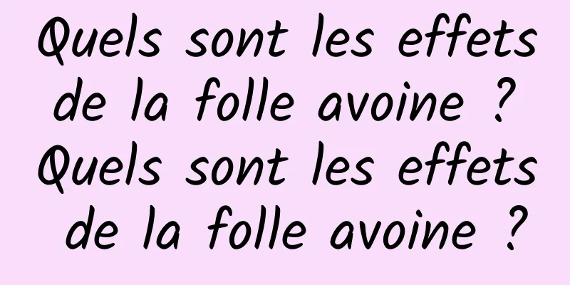 Quels sont les effets de la folle avoine ? Quels sont les effets de la folle avoine ?