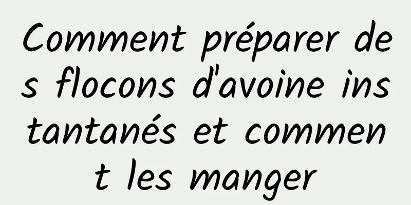 Comment préparer des flocons d'avoine instantanés et comment les manger