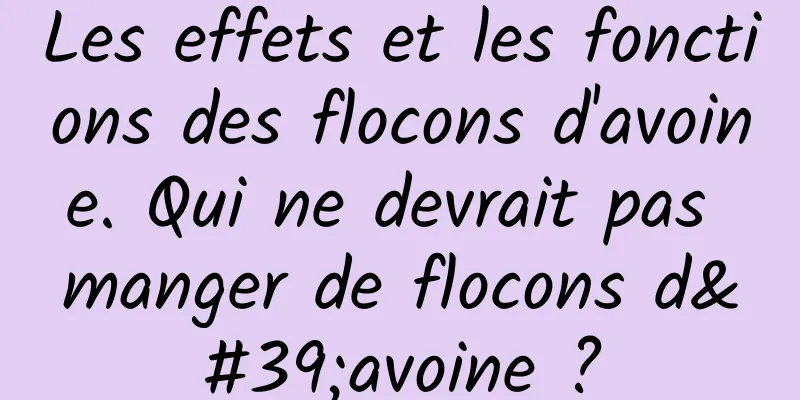 Les effets et les fonctions des flocons d'avoine. Qui ne devrait pas manger de flocons d'avoine ?