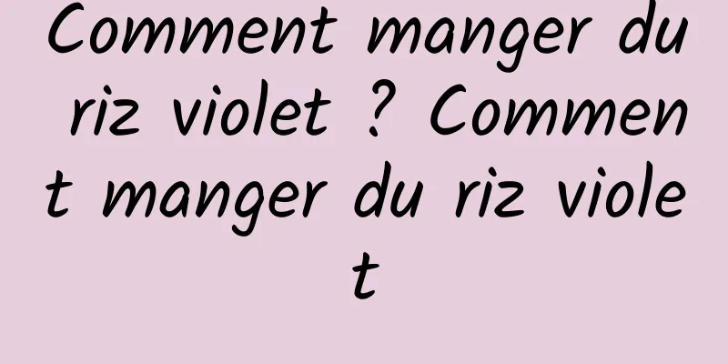 Comment manger du riz violet ? Comment manger du riz violet