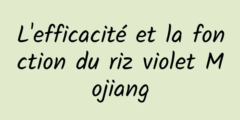 L'efficacité et la fonction du riz violet Mojiang