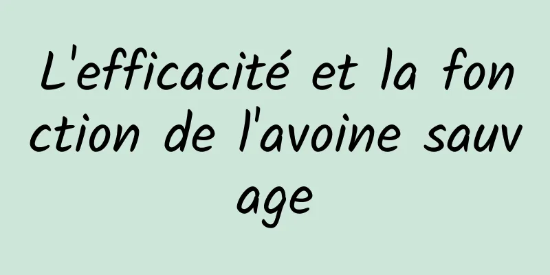 L'efficacité et la fonction de l'avoine sauvage