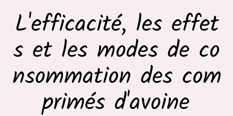 L'efficacité, les effets et les modes de consommation des comprimés d'avoine