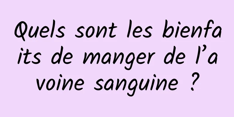 Quels sont les bienfaits de manger de l’avoine sanguine ?