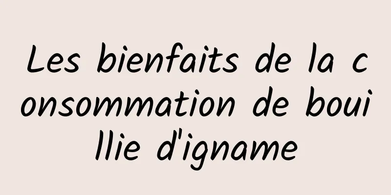 Les bienfaits de la consommation de bouillie d'igname