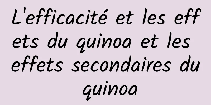 L'efficacité et les effets du quinoa et les effets secondaires du quinoa