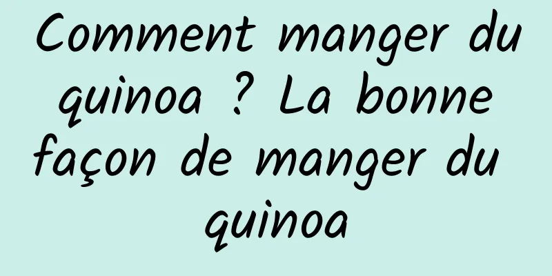 Comment manger du quinoa ? La bonne façon de manger du quinoa