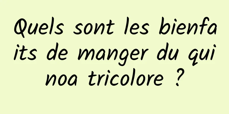 Quels sont les bienfaits de manger du quinoa tricolore ?