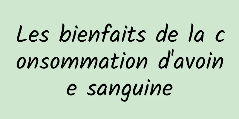 Les bienfaits de la consommation d'avoine sanguine