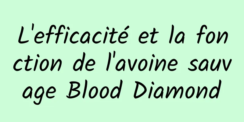 L'efficacité et la fonction de l'avoine sauvage Blood Diamond