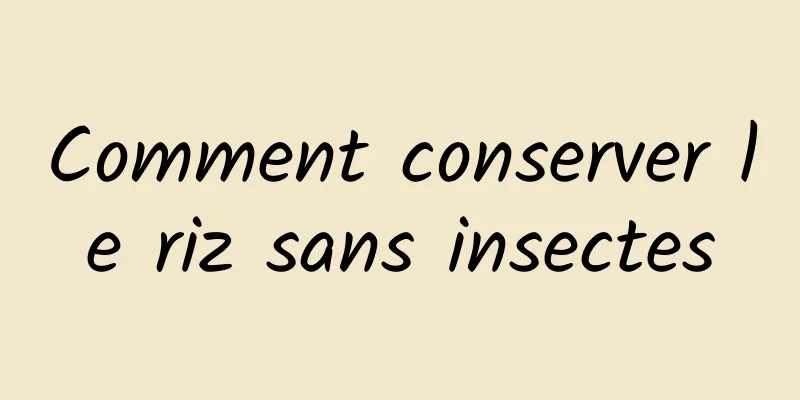 Comment conserver le riz sans insectes