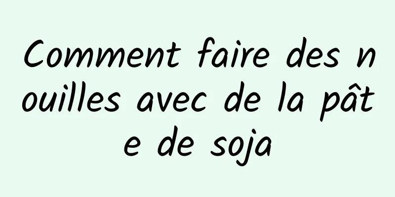 Comment faire des nouilles avec de la pâte de soja