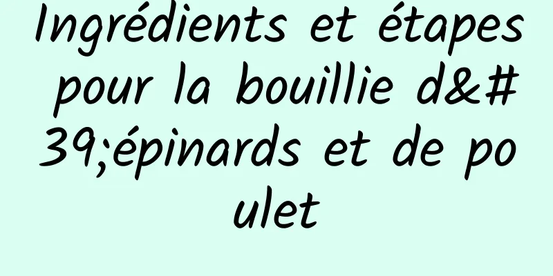 Ingrédients et étapes pour la bouillie d'épinards et de poulet