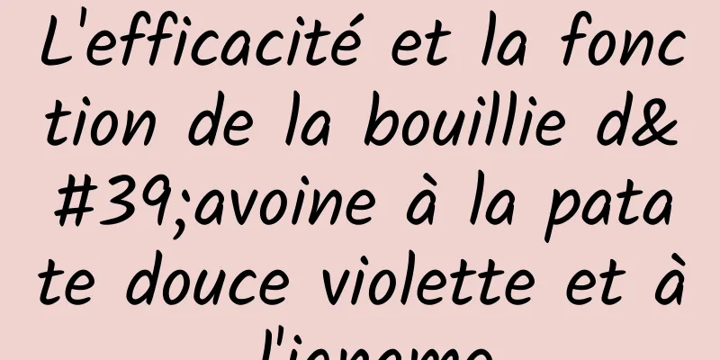 L'efficacité et la fonction de la bouillie d'avoine à la patate douce violette et à l'igname