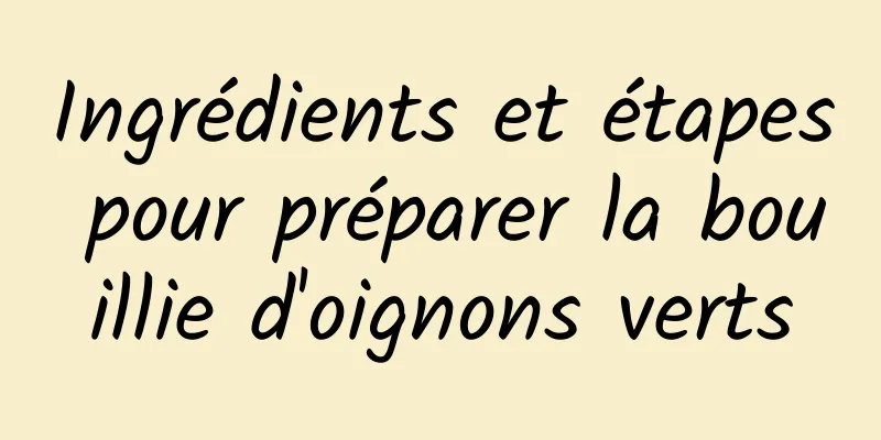 Ingrédients et étapes pour préparer la bouillie d'oignons verts