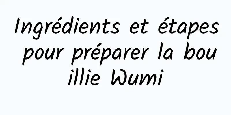 Ingrédients et étapes pour préparer la bouillie Wumi