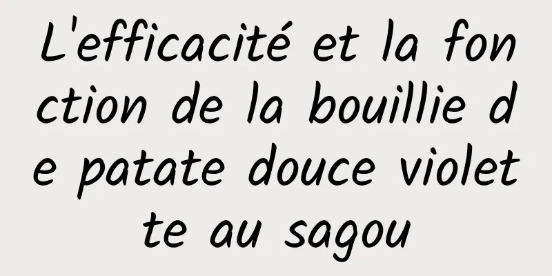 L'efficacité et la fonction de la bouillie de patate douce violette au sagou