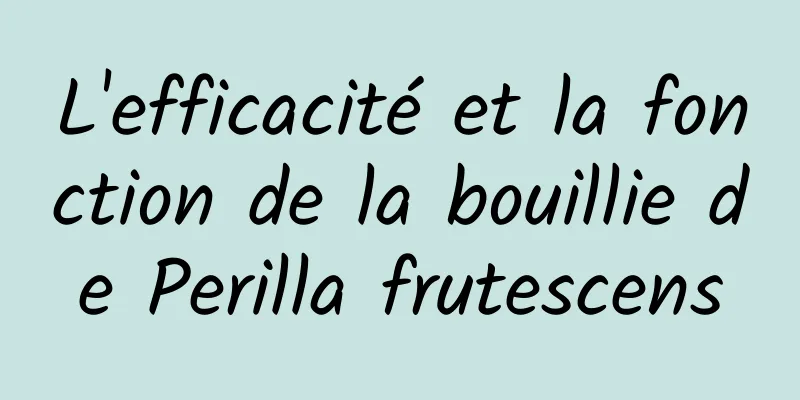 L'efficacité et la fonction de la bouillie de Perilla frutescens