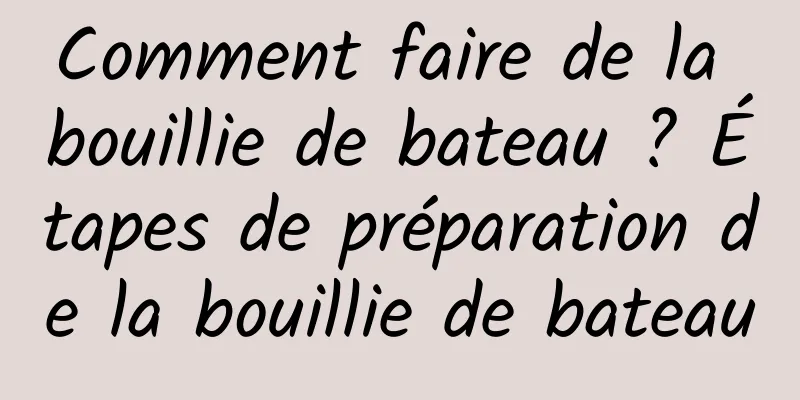 Comment faire de la bouillie de bateau ? Étapes de préparation de la bouillie de bateau