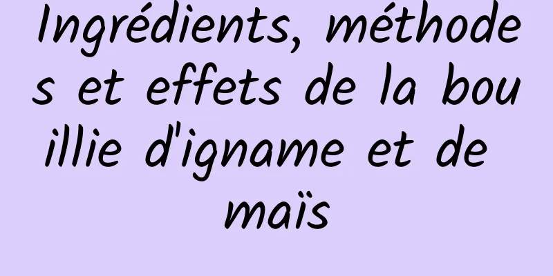 Ingrédients, méthodes et effets de la bouillie d'igname et de maïs