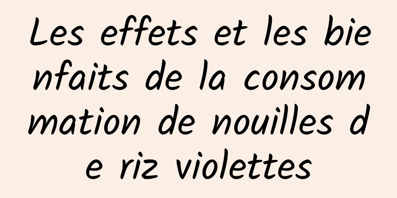 Les effets et les bienfaits de la consommation de nouilles de riz violettes