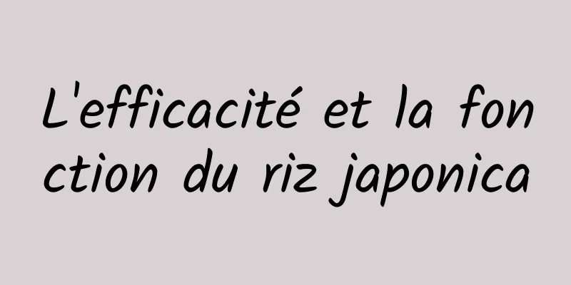 L'efficacité et la fonction du riz japonica