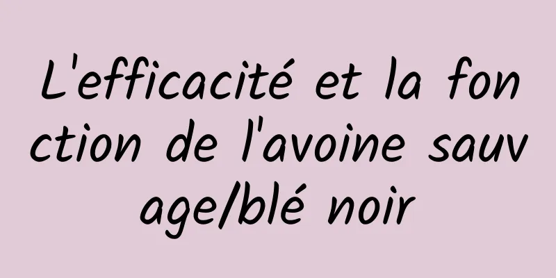 L'efficacité et la fonction de l'avoine sauvage/blé noir