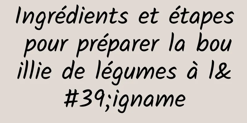 Ingrédients et étapes pour préparer la bouillie de légumes à l'igname