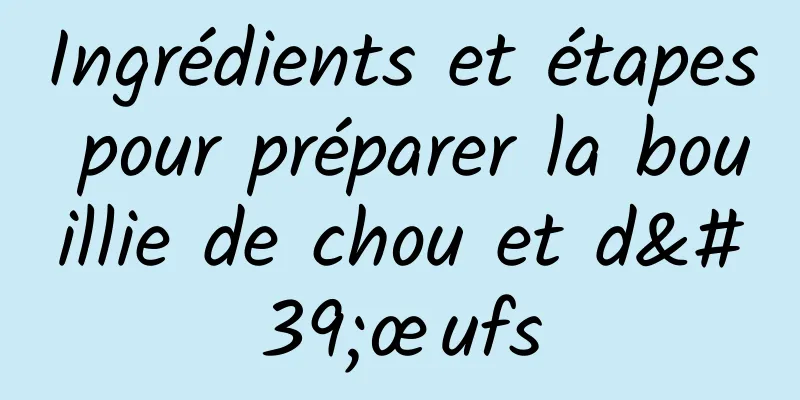 Ingrédients et étapes pour préparer la bouillie de chou et d'œufs