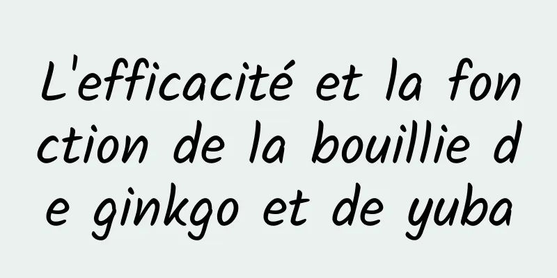 L'efficacité et la fonction de la bouillie de ginkgo et de yuba