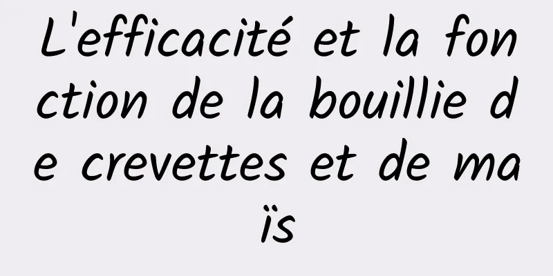 L'efficacité et la fonction de la bouillie de crevettes et de maïs