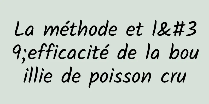 La méthode et l'efficacité de la bouillie de poisson cru