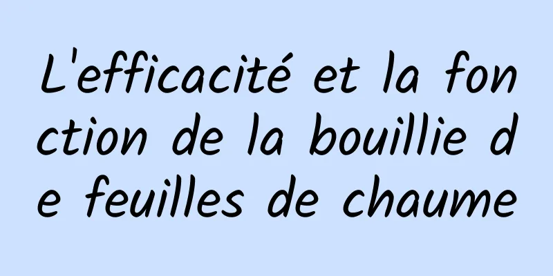 L'efficacité et la fonction de la bouillie de feuilles de chaume