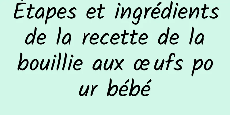 Étapes et ingrédients de la recette de la bouillie aux œufs pour bébé