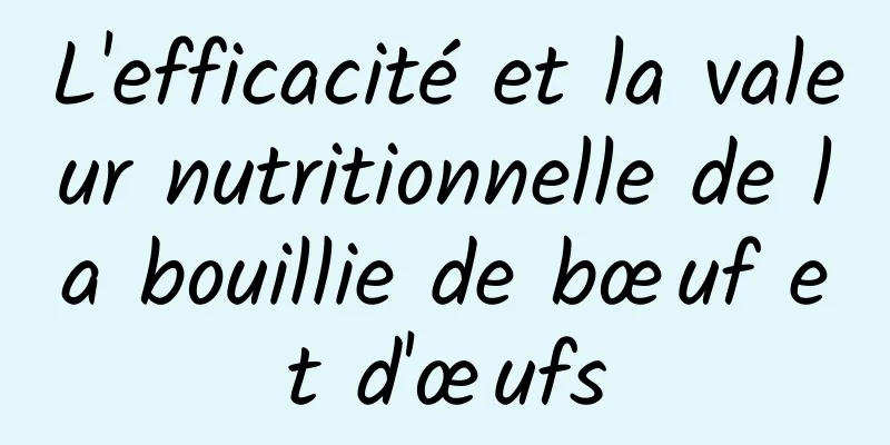 L'efficacité et la valeur nutritionnelle de la bouillie de bœuf et d'œufs