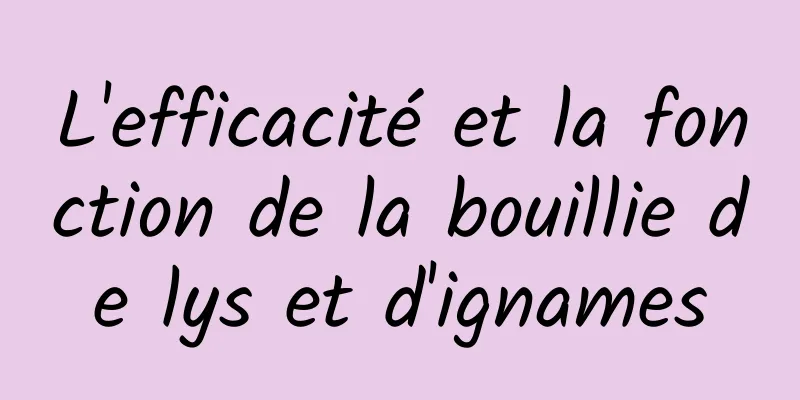 L'efficacité et la fonction de la bouillie de lys et d'ignames