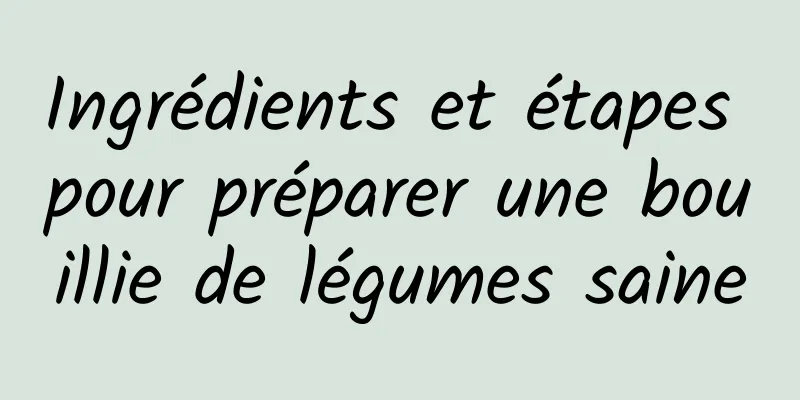 Ingrédients et étapes pour préparer une bouillie de légumes saine